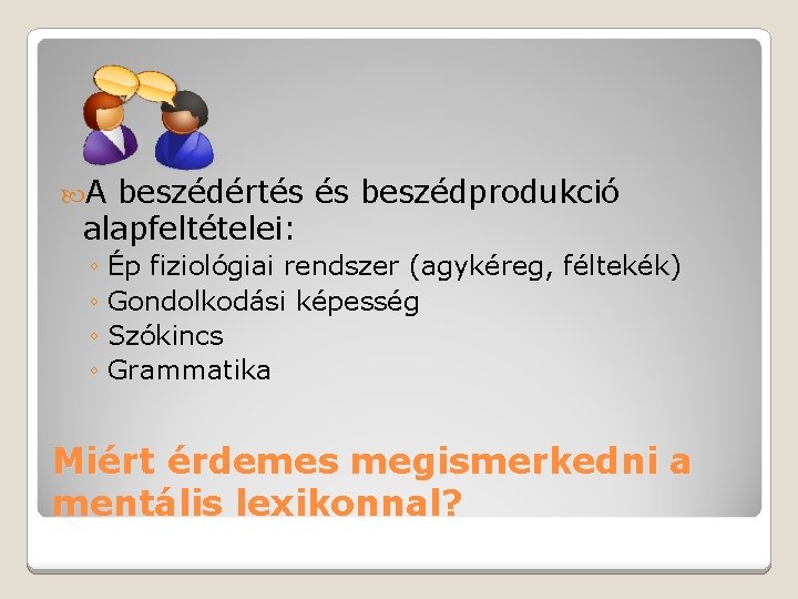  A beszédértés és beszédprodukció alapfeltételei: ◦ Ép fiziológiai rendszer (agykéreg, féltekék) ◦ Gondolkodási