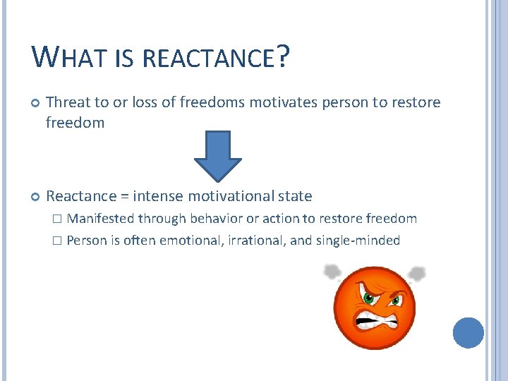 WHAT IS REACTANCE? Threat to or loss of freedoms motivates person to restore freedom