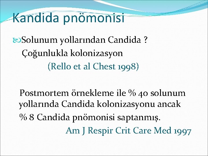 Kandida pnömonisi Solunum yollarından Candida ? Çoğunlukla kolonizasyon (Rello et al Chest 1998) Postmortem