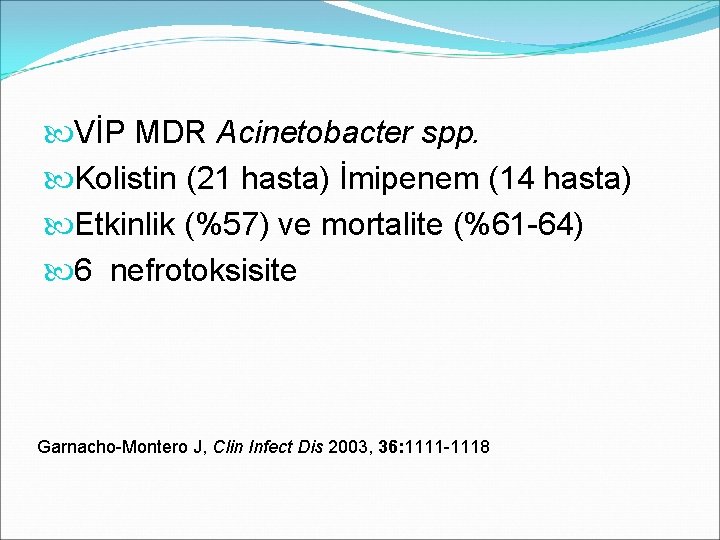  VİP MDR Acinetobacter spp. Kolistin (21 hasta) İmipenem (14 hasta) Etkinlik (%57) ve