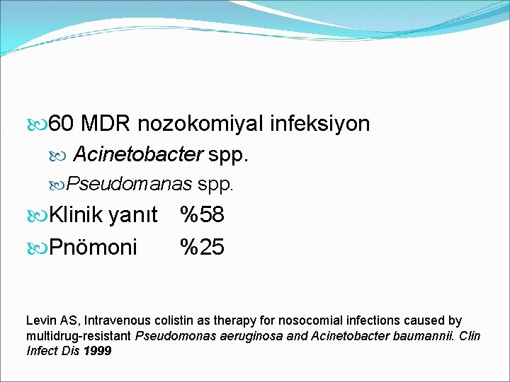  60 MDR nozokomiyal infeksiyon Acinetobacter spp. Pseudomanas spp. Klinik yanıt %58 Pnömoni %25