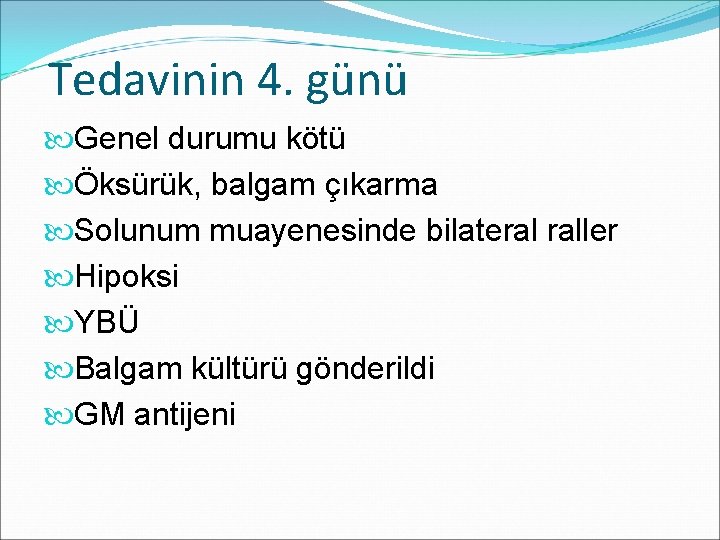 Tedavinin 4. günü Genel durumu kötü Öksürük, balgam çıkarma Solunum muayenesinde bilateral raller Hipoksi