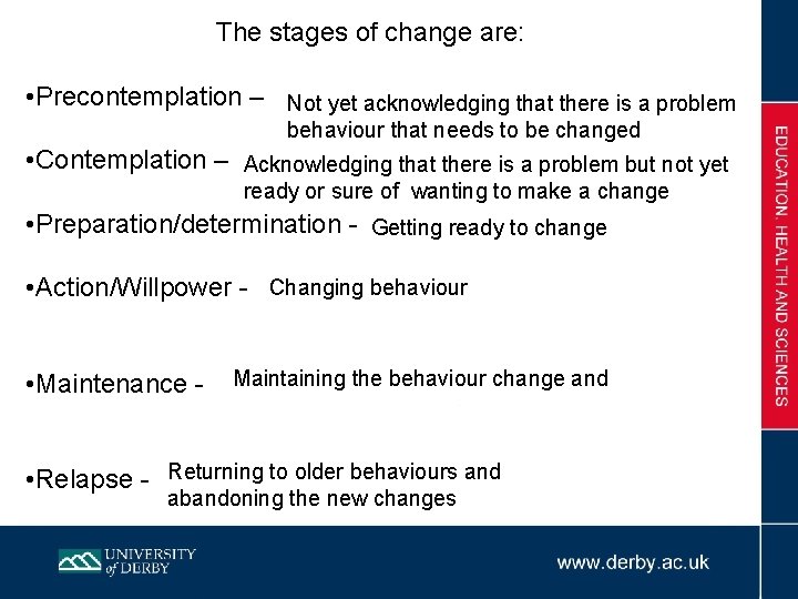 The stages of change are: • Precontemplation – Not yet acknowledging that there is