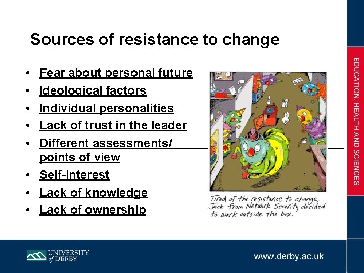 Sources of resistance to change • • • Fear about personal future Ideological factors