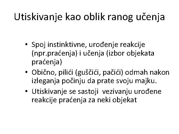 Utiskivanje kao oblik ranog učenja • Spoj instinktivne, urođenje reakcije (npr. praćenja) i učenja