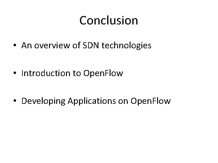 Conclusion • An overview of SDN technologies • Introduction to Open. Flow • Developing