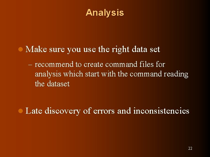 Analysis l Make sure you use the right data set – recommend to create