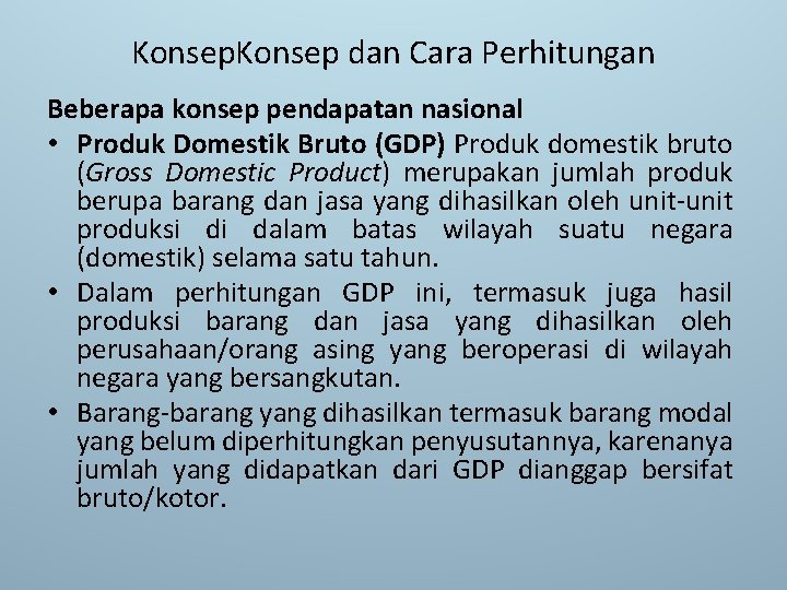 Konsep dan Cara Perhitungan Beberapa konsep pendapatan nasional • Produk Domestik Bruto (GDP) Produk