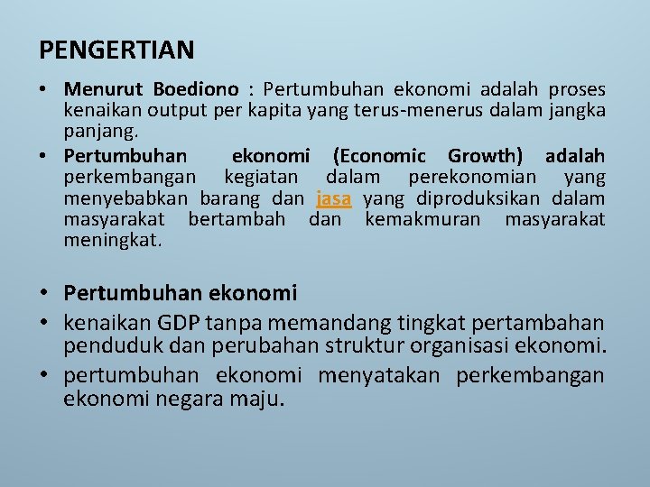 PENGERTIAN • Menurut Boediono : Pertumbuhan ekonomi adalah proses kenaikan output per kapita yang