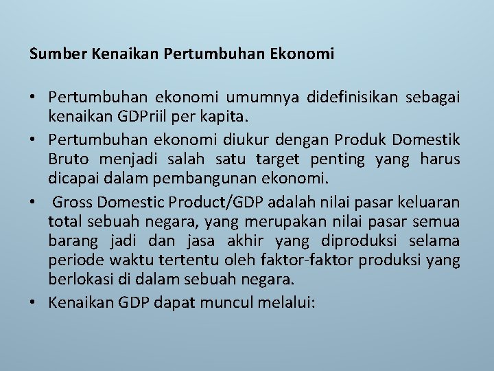 Sumber Kenaikan Pertumbuhan Ekonomi • Pertumbuhan ekonomi umumnya didefinisikan sebagai kenaikan GDPriil per kapita.