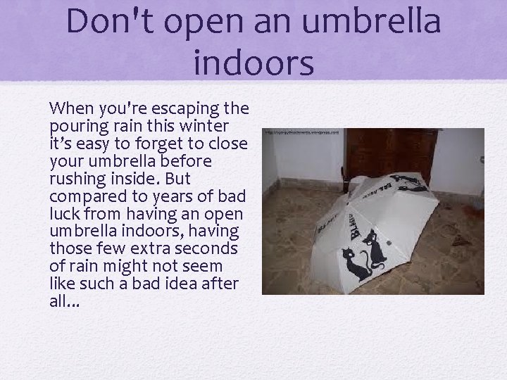 Don't open an umbrella indoors When you're escaping the pouring rain this winter it’s