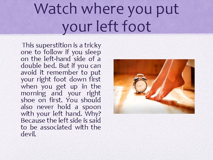 Watch where you put your left foot This superstition is a tricky one to