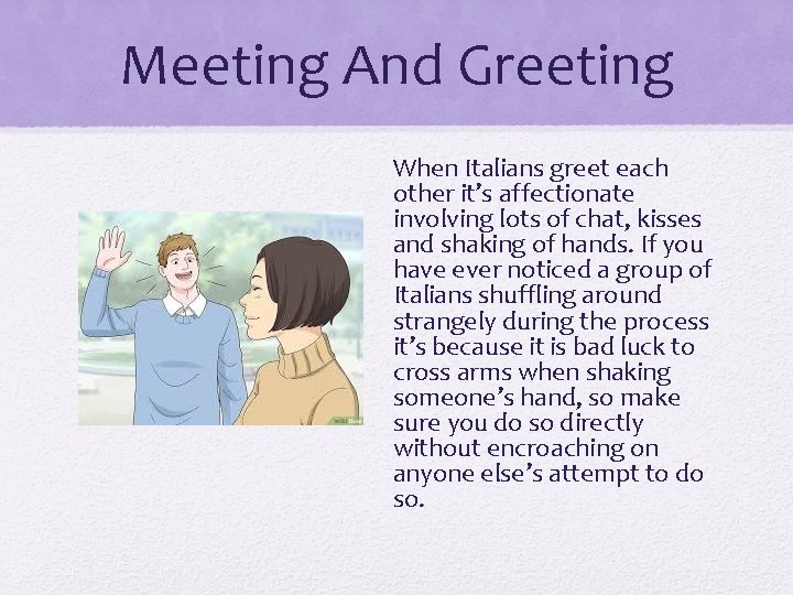 Meeting And Greeting When Italians greet each other it’s affectionate involving lots of chat,