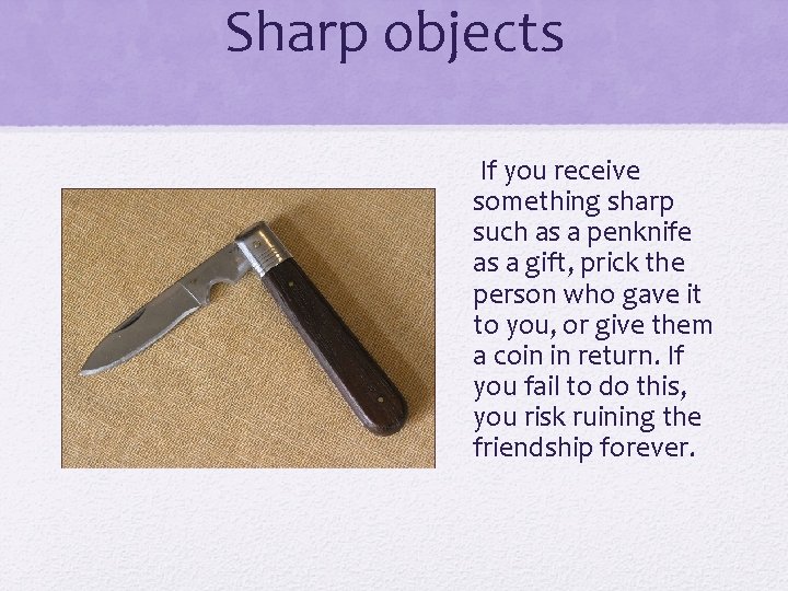 Sharp objects If you receive something sharp such as a penknife as a gift,