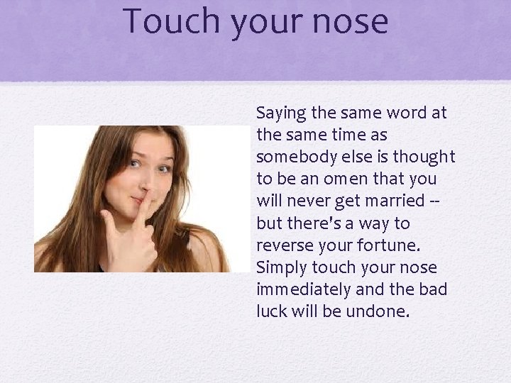 Touch your nose Saying the same word at the same time as somebody else