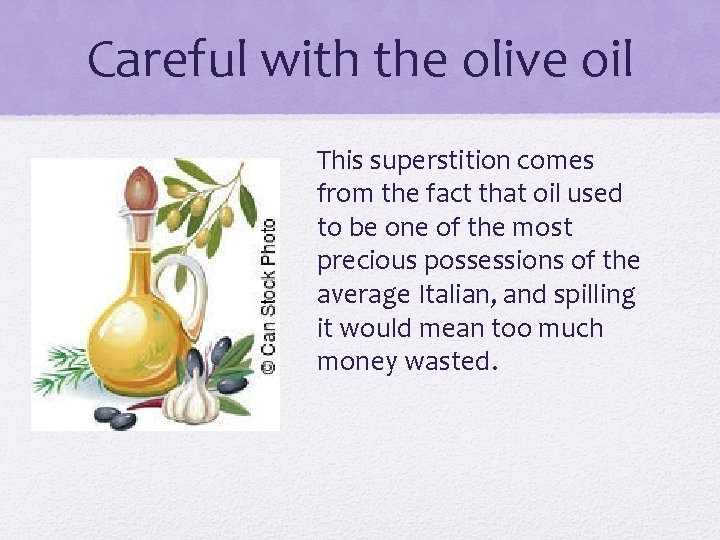 Careful with the olive oil This superstition comes from the fact that oil used