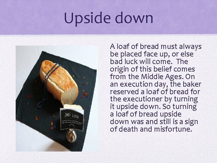Upside down A loaf of bread must always be placed face up, or else