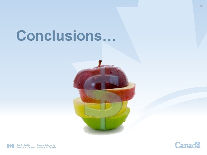 27 Conclusions… Public Health Agency of Canada Agence de la santé publique du Canada