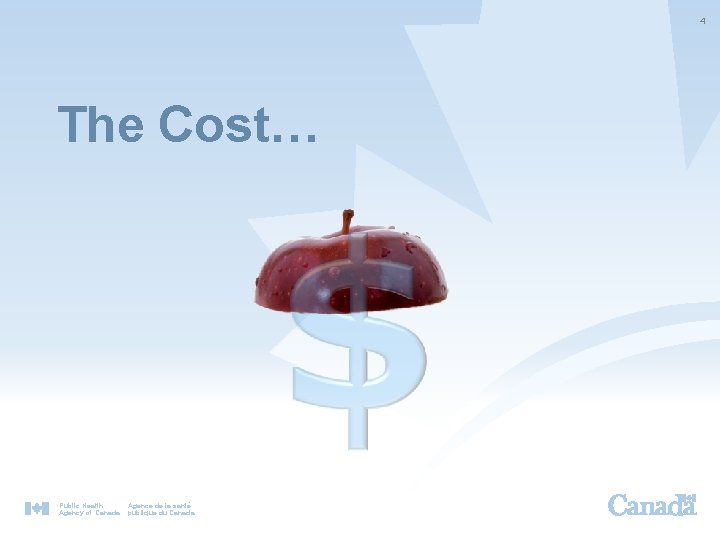 4 The Cost… Public Health Agency of Canada Agence de la santé publique du