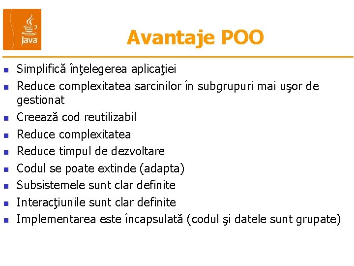 Avantaje POO n n n n n Simplifică înţelegerea aplicaţiei Reduce complexitatea sarcinilor în