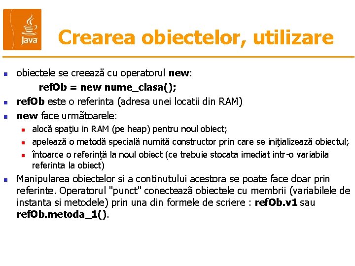 Crearea obiectelor, utilizare n n n obiectele se creează cu operatorul new: ref. Ob