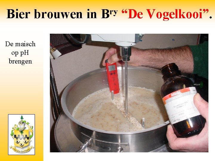 Bier brouwen in De maisch op p. H brengen ry B “De Vogelkooi”. 