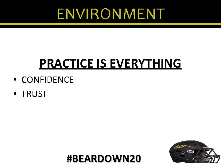 ENVIRONMENT PRACTICE IS EVERYTHING • CONFIDENCE • TRUST #BEARDOWN 20 