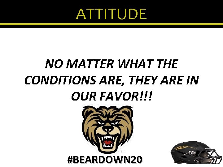 ATTITUDE NO MATTER WHAT THE CONDITIONS ARE, THEY ARE IN OUR FAVOR!!! #BEARDOWN 20