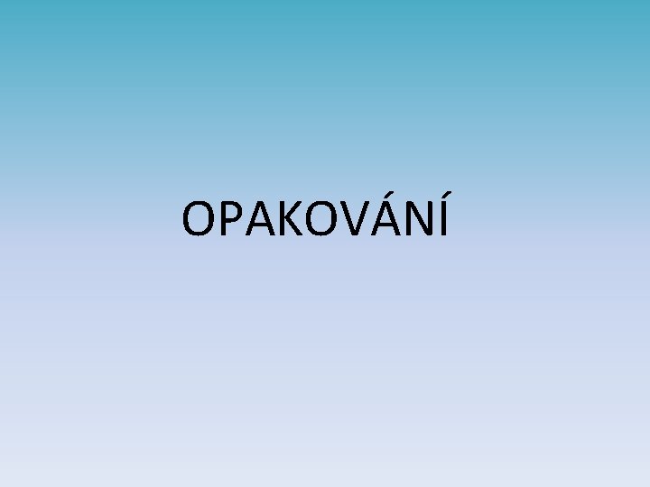 OPAKOVÁNÍ OPAKOVÁNÍ