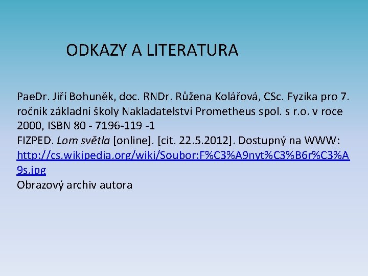 ODKAZY A LITERATURA Pae. Dr. Jiří Bohuněk, doc. RNDr. Růžena Kolářová, CSc. Fyzika pro