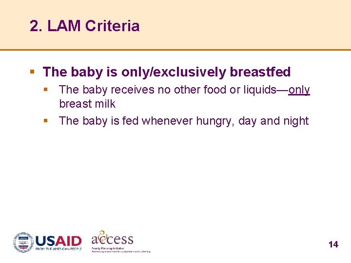 2. LAM Criteria § The baby is only/exclusively breastfed § The baby receives no