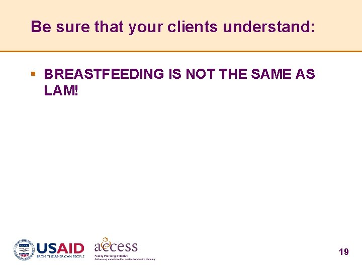 Be sure that your clients understand: § BREASTFEEDING IS NOT THE SAME AS LAM!