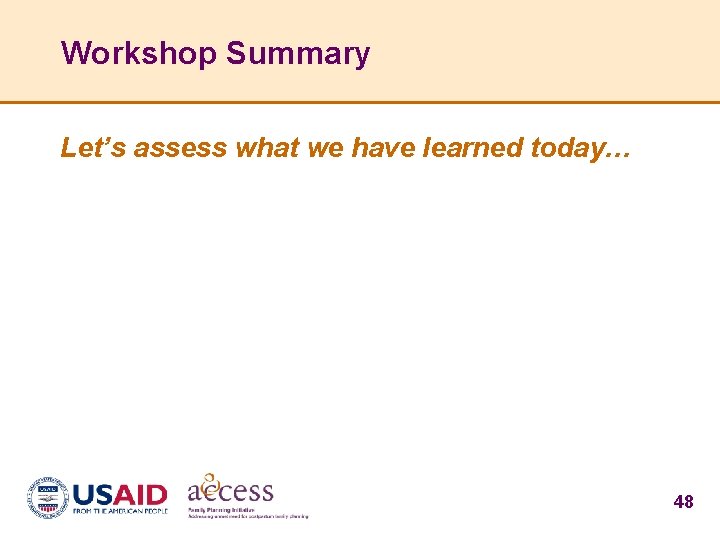 Workshop Summary Let’s assess what we have learned today… 48 