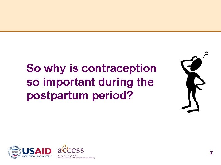 So why is contraception so important during the postpartum period? 7 