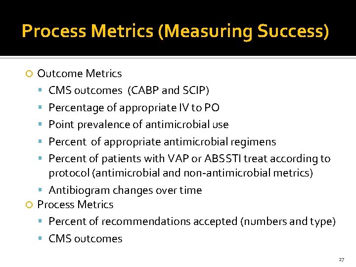 Process Metrics (Measuring Success) Outcome Metrics CMS outcomes (CABP and SCIP) Percentage of appropriate