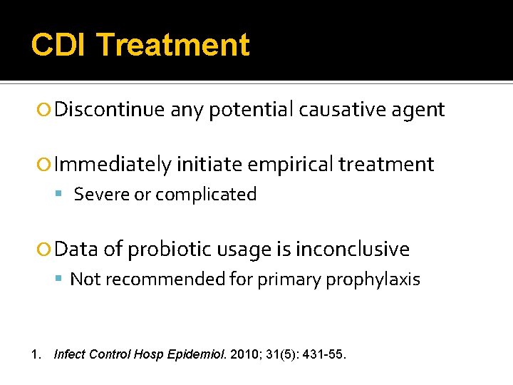 CDI Treatment Discontinue any potential causative agent Immediately initiate empirical treatment Severe or complicated