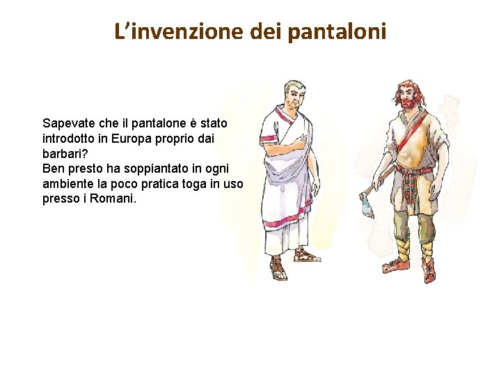L’invenzione dei pantaloni Sapevate che il pantalone è stato introdotto in Europa proprio dai