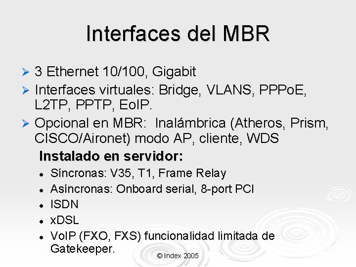 Interfaces del MBR 3 Ethernet 10/100, Gigabit Ø Interfaces virtuales: Bridge, VLANS, PPPo. E,
