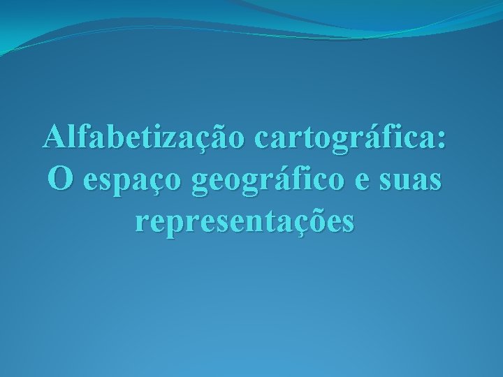 Alfabetização cartográfica: O espaço geográfico e suas representações 