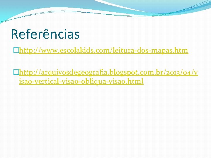 Referências �http: //www. escolakids. com/leitura-dos-mapas. htm �http: //arquivosdegeografia. blogspot. com. br/2013/04/v isao-vertical-visao-obliqua-visao. html 