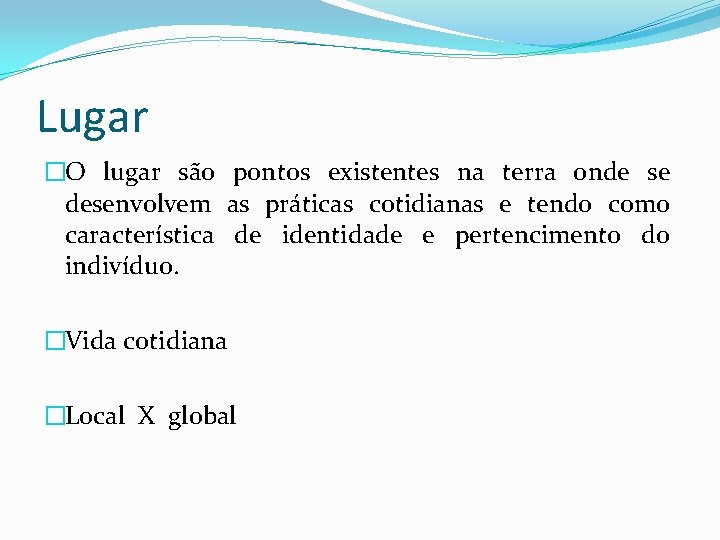 Lugar �O lugar são pontos existentes na terra onde se desenvolvem as práticas cotidianas
