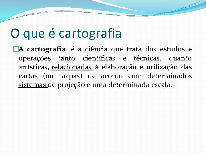 O que é cartografia �A cartografia é a ciência que trata dos estudos e