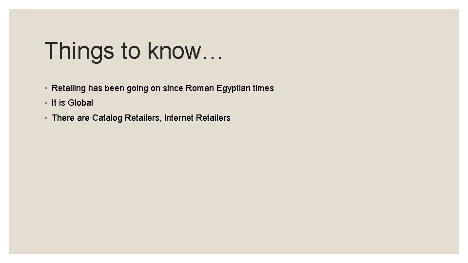 Things to know… ◦ Retailing has been going on since Roman Egyptian times ◦