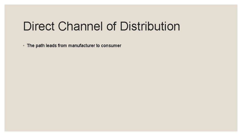 Direct Channel of Distribution ◦ The path leads from manufacturer to consumer 