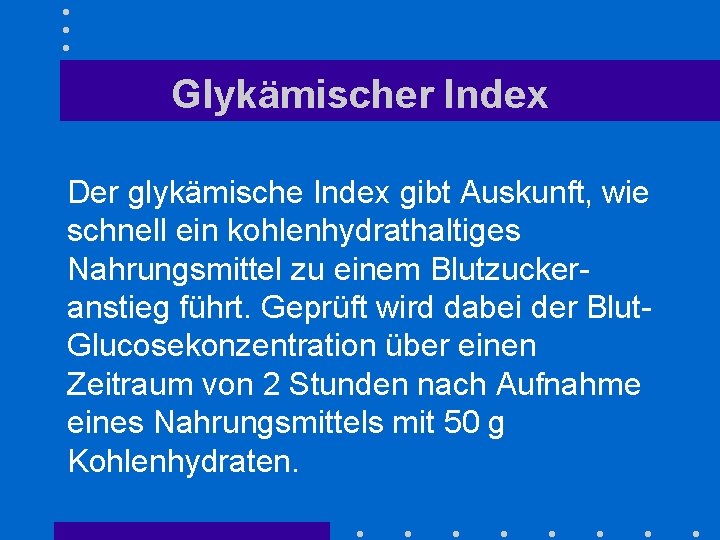 Glykämischer Index Der glykämische Index gibt Auskunft, wie schnell ein kohlenhydrathaltiges Nahrungsmittel zu einem