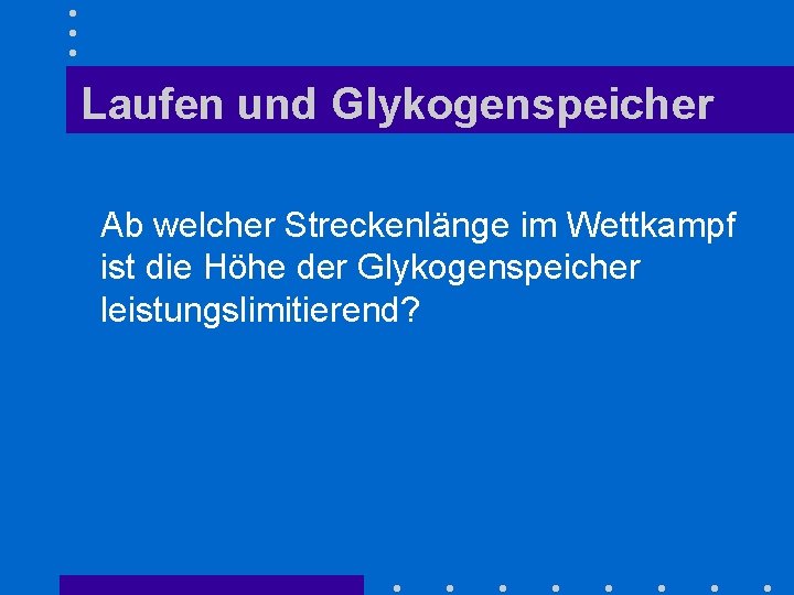 Laufen und Glykogenspeicher Ab welcher Streckenlänge im Wettkampf ist die Höhe der Glykogenspeicher leistungslimitierend?