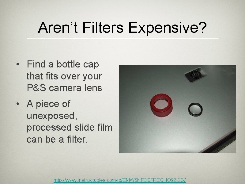 Aren’t Filters Expensive? • Find a bottle cap that fits over your P&S camera