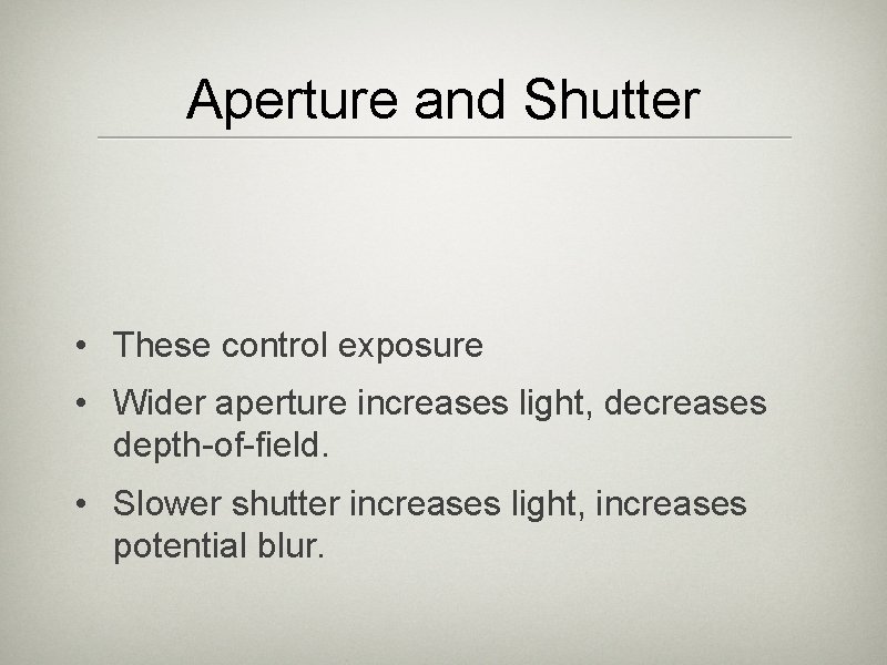 Aperture and Shutter • These control exposure • Wider aperture increases light, decreases depth-of-field.