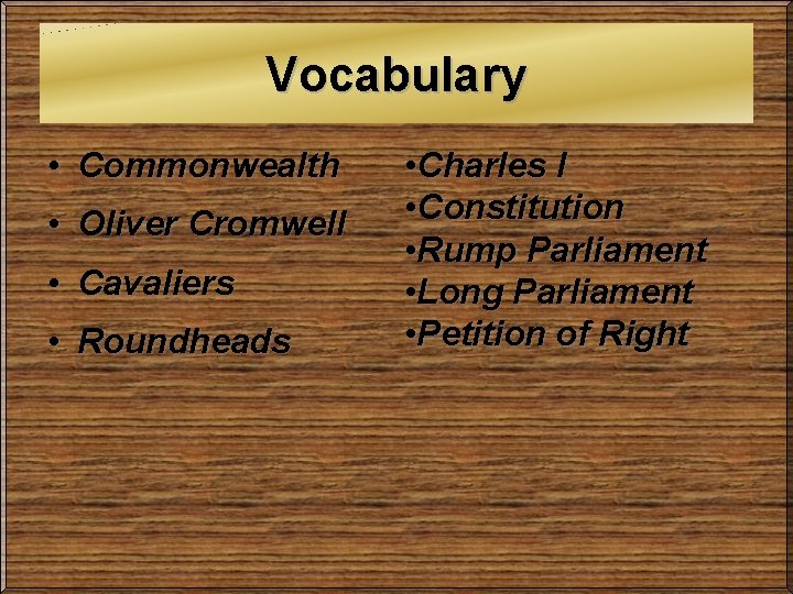 Vocabulary • Commonwealth • Oliver Cromwell • Cavaliers • Roundheads • Charles I •