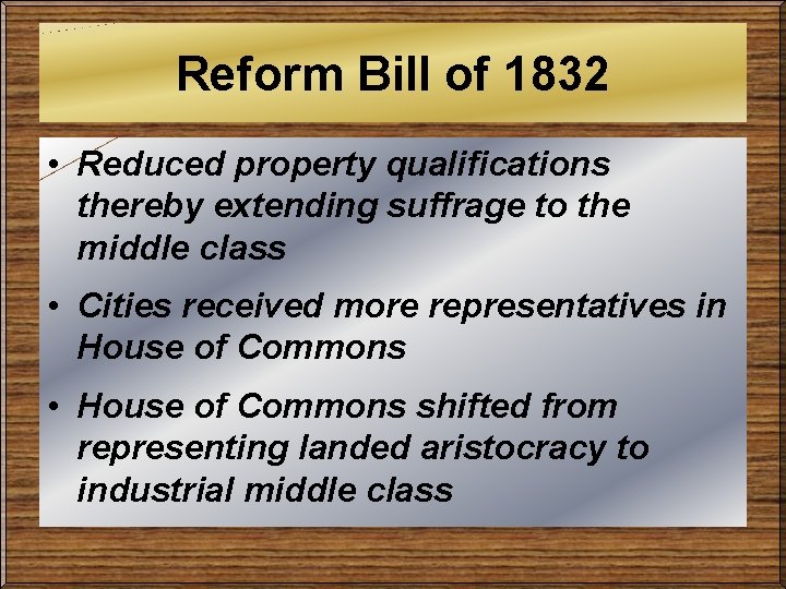 Reform Bill of 1832 • Reduced property qualifications thereby extending suffrage to the middle